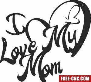 I love my mom mothers day decor - Free dxf download